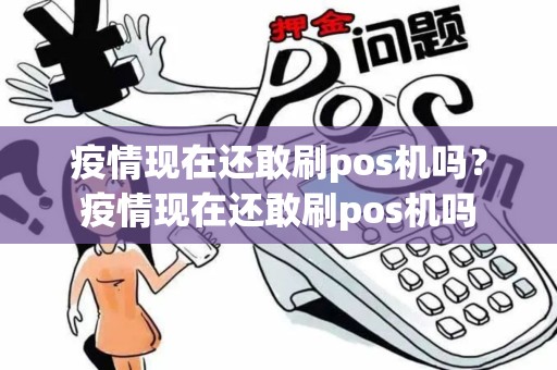疫情现在还敢刷pos机吗？疫情现在还敢刷pos机吗