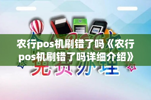 农行pos机刷错了吗《农行pos机刷错了吗详细介绍》