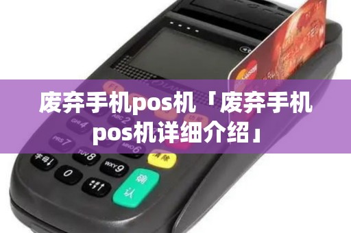 废弃手机pos机「废弃手机pos机详细介绍」