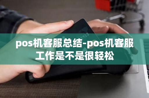 pos机客服总结-pos机客服工作是不是很轻松