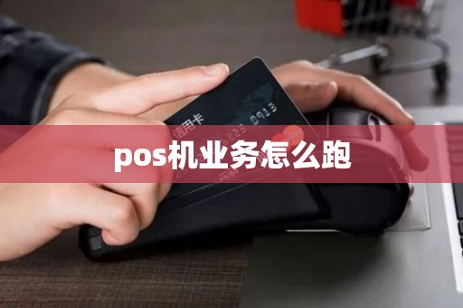 pos机业务怎么跑 pos机业务怎么跑
