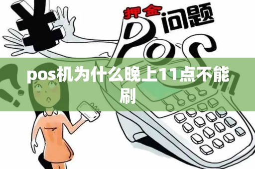 pos机为什么晚上11点不能刷 pos机为什么晚上11点不能刷