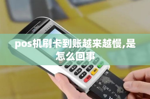 pos机刷卡到账越来越慢,是怎么回事