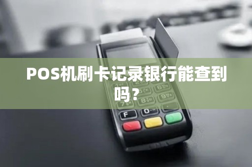 POS机刷卡记录银行能查到吗？