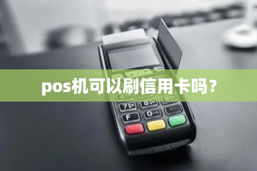 pos机可以刷信用卡吗？