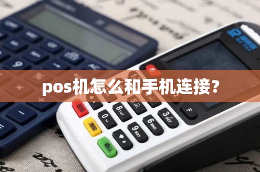 pos机怎么和手机连接? pos机怎么和手机连接?