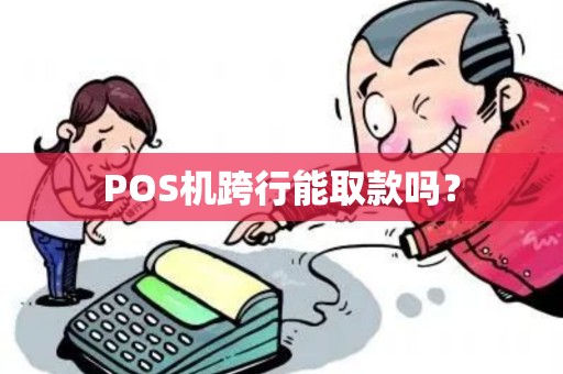 POS机跨行能取款吗？