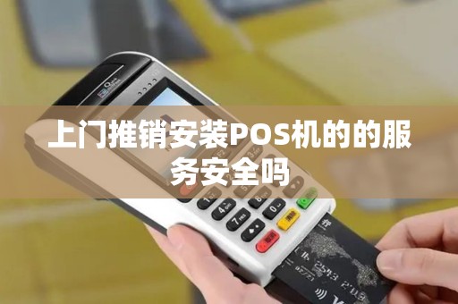 上门推销安装POS机的的服务安全吗 上门推销安装POS机的的服务安全吗