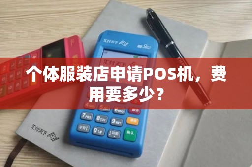 个体服装店申请POS机,费用要多少? 个体服装店申请POS机,费用要多少?