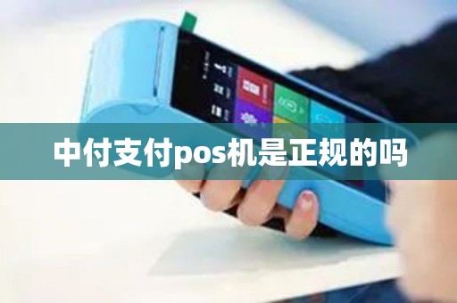 中付支付pos机是正规的吗 中付支付pos机是正规的吗