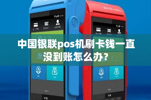 中国银联pos机刷卡钱一直没到账怎么办？
