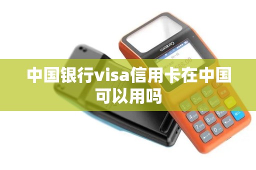 中国银行visa信用卡在中国可以用吗