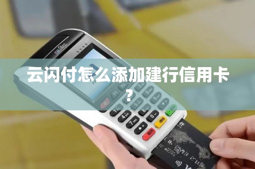 云闪付怎么添加建行信用卡? 云闪付怎么添加建行信用卡?
