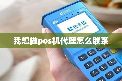 我想做pos机代理怎么联系 我想做pos机代理怎么联系