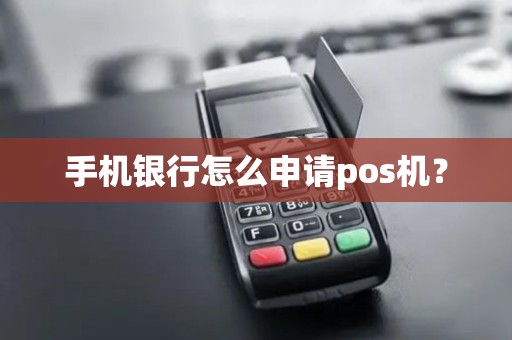 手机银行怎么申请pos机? 手机银行怎么申请pos机?