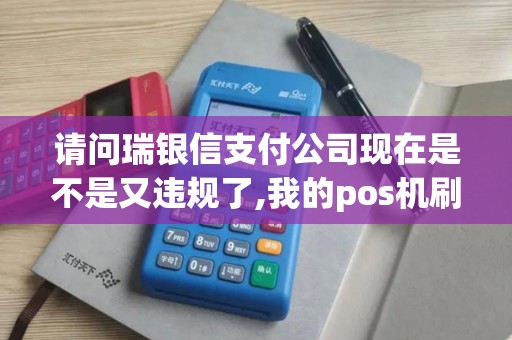 请问瑞银信支付公司现在是不是又违规了,我的pos机刷卡的... 请问瑞银信支付公司现在是不是又违规了,我的pos机刷卡的...