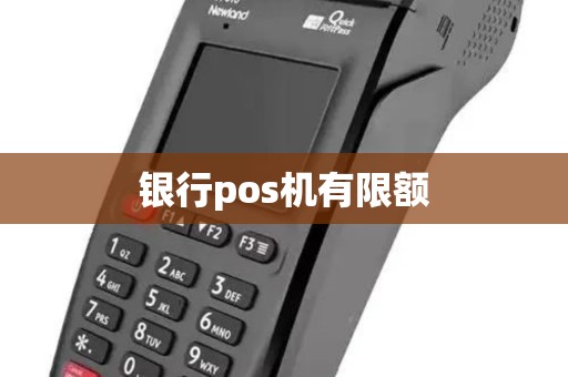 银行pos机有限额 银行pos机有限额