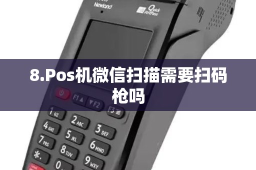 8.Pos机微信扫描需要扫码枪吗 8.Pos机微信扫描需要扫码枪吗