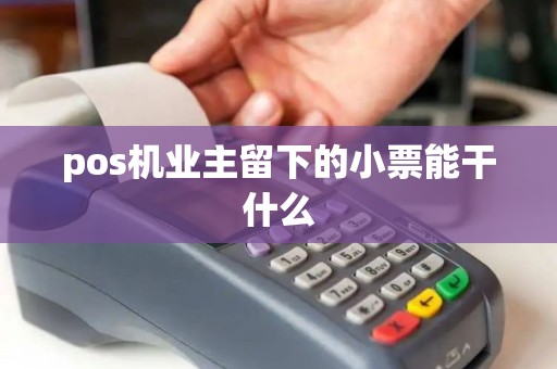 pos机业主留下的小票能干什么