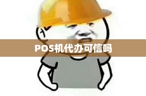 POS机代办可信吗 POS机代办可信吗