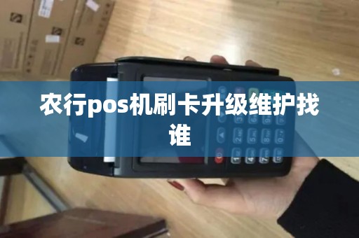 农行pos机刷卡升级维护找谁