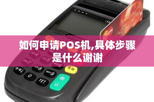 如何申请POS机,具体步骤是什么谢谢 如何申请POS机,具体步骤是什么谢谢