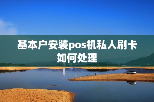 基本户安装pos机私人刷卡如何处理
