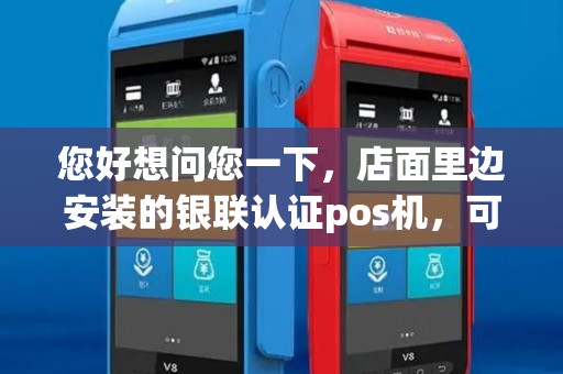 您好想问您一下，店面里边安装的银联认证pos机，可以拿到店以外的地方使用么