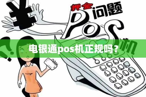 电银通pos机正规吗? 电银通pos机正规吗?