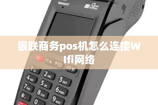 银联商务pos机怎么连接WIfi网络