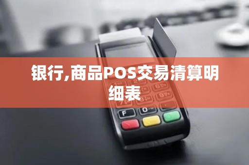银行,商品POS交易清算明细表