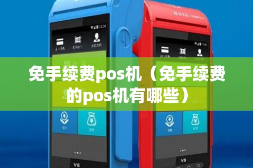 免手续费pos机（免手续费的pos机有哪些）