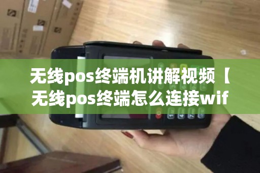 无线pos终端机讲解视频【无线pos终端怎么连接wifi】
