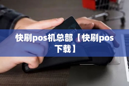 快刷pos机总部【快刷pos下载】