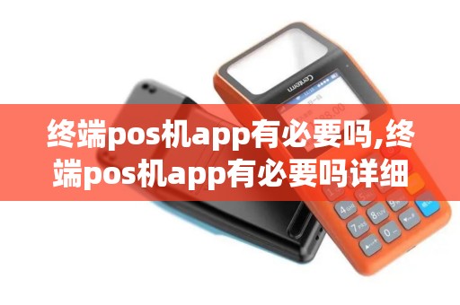 终端pos机app有必要吗,终端pos机app有必要吗详细介绍