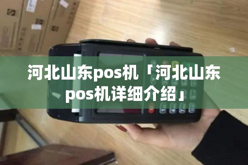 河北山东pos机「河北山东pos机详细介绍」 河北山东pos机「河北山东pos机详细介绍」