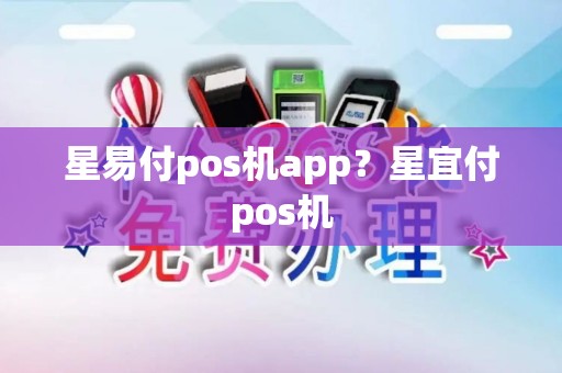 星易付pos机app?星宜付pos机 星易付pos机app?星宜付pos机