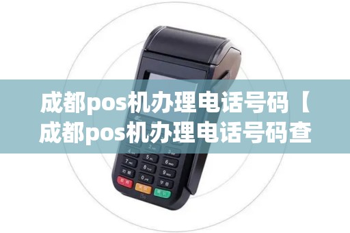 成都pos机办理电话号码【成都pos机办理电话号码查询】 成都pos机办理电话号码【成都pos机办理电话号码查询】