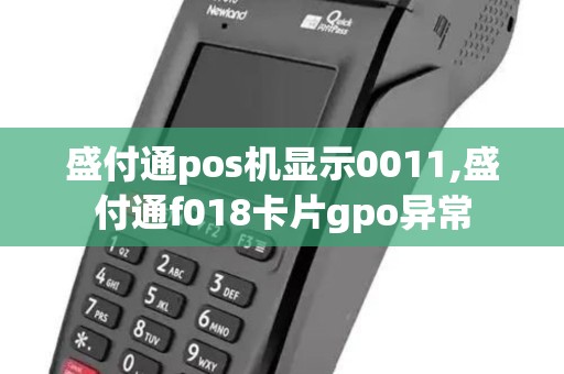 盛付通pos机显示0011,盛付通f018卡片gpo异常 盛付通pos机显示0011,盛付通f018卡片gpo异常