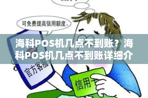 海科POS机几点不到账？海科POS机几点不到账详细介绍