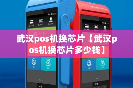 武汉pos机换芯片【武汉pos机换芯片多少钱】