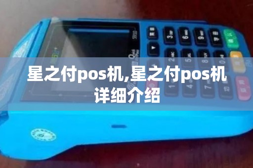 星之付pos机,星之付pos机详细介绍 星之付pos机,星之付pos机详细介绍