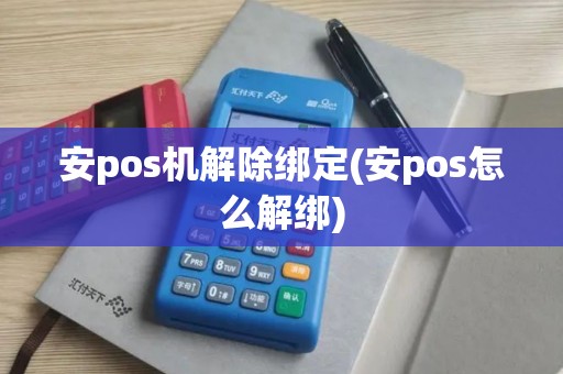 安pos机解除绑定(安pos怎么解绑) 安pos机解除绑定(安pos怎么解绑)