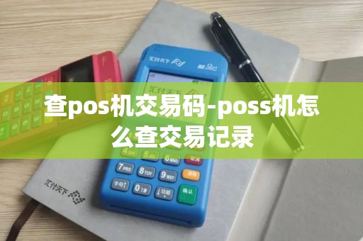 查pos机交易码-poss机怎么查交易记录 查pos机交易码-poss机怎么查交易记录