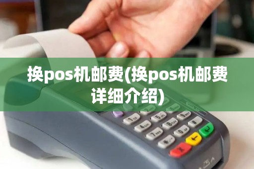 换pos机邮费(换pos机邮费详细介绍) 换pos机邮费(换pos机邮费详细介绍)