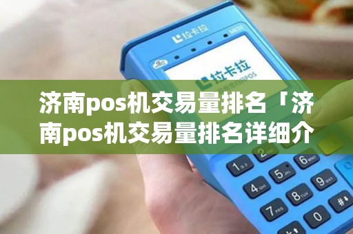 济南pos机交易量排名「济南pos机交易量排名详细介绍」