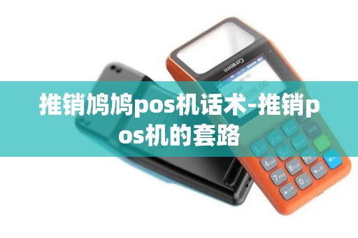 推销鸠鸠pos机话术-推销pos机的套路