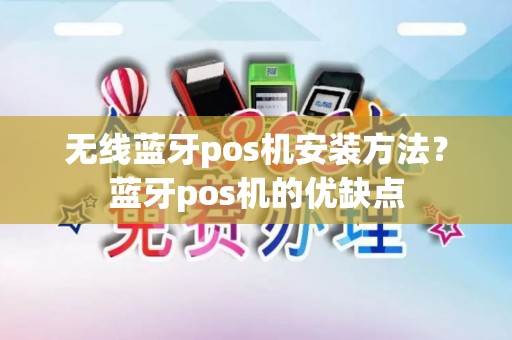 无线蓝牙pos机安装方法？蓝牙pos机的优缺点