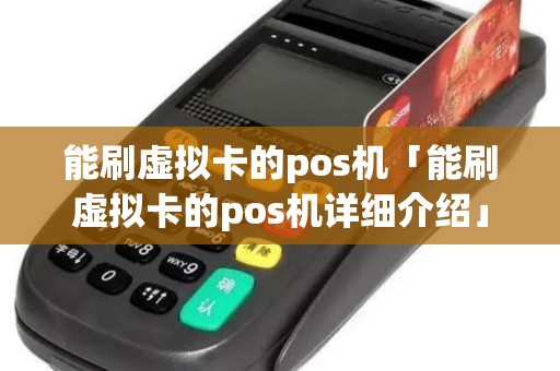 能刷虚拟卡的pos机「能刷虚拟卡的pos机详细介绍」