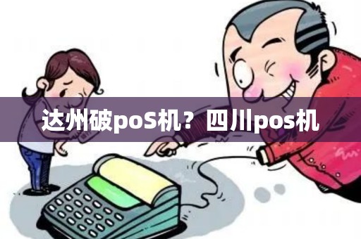 达州破poS机?四川pos机 达州破poS机?四川pos机